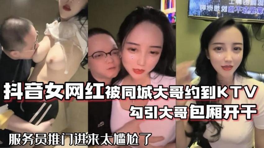 抖音女网红被同城大哥约到KTV勾引大哥