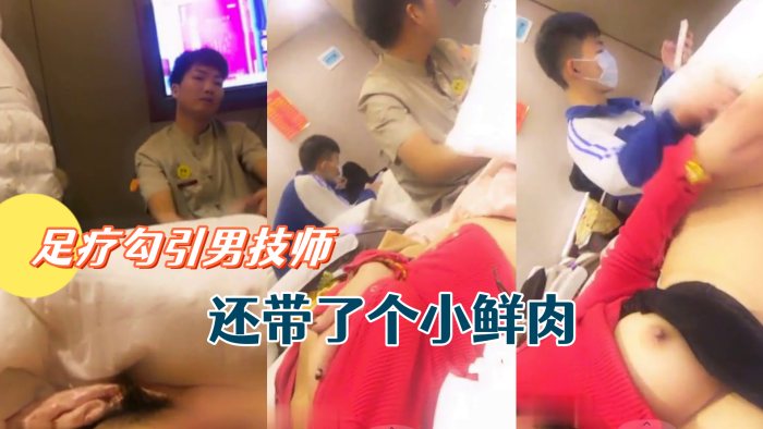 骚货主播允美人姐姐足疗勾引男技师还带了个小鲜肉.