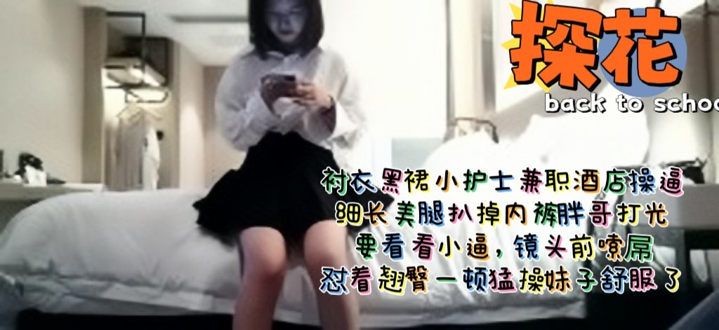 探花 衬衣黑裙小护士兼职酒店操B，细长美腿扒掉内裤，胖哥打光要看看小逼，镜头前嗦屌，怼着翘臀一顿猛操妹子舒服了